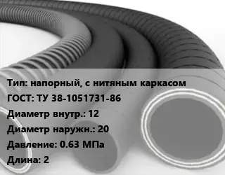 Рукав напорный, с нитяным каркасом ГОСТ: ТУ 38-1051731-86 d=12 D=20 0.63 МПа L=2